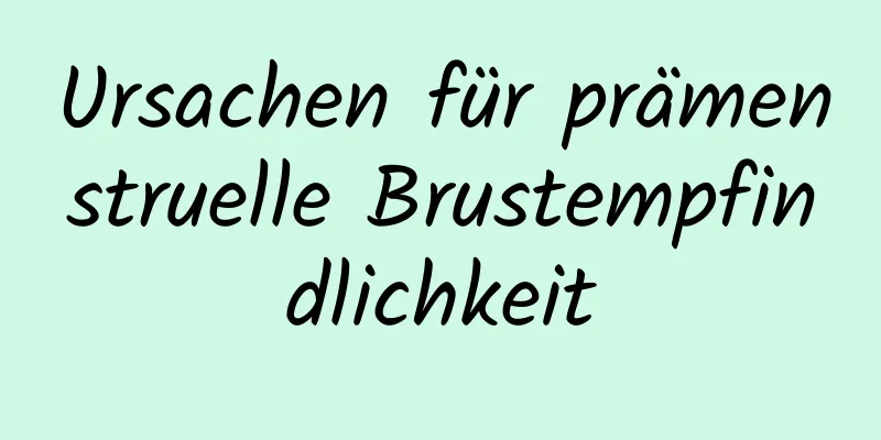 Ursachen für prämenstruelle Brustempfindlichkeit