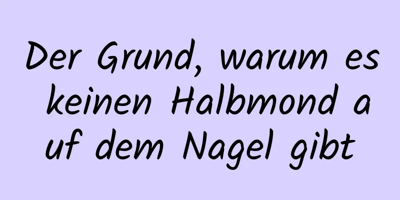 Der Grund, warum es keinen Halbmond auf dem Nagel gibt