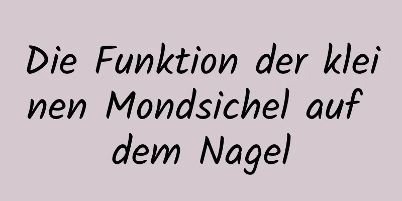 Die Funktion der kleinen Mondsichel auf dem Nagel