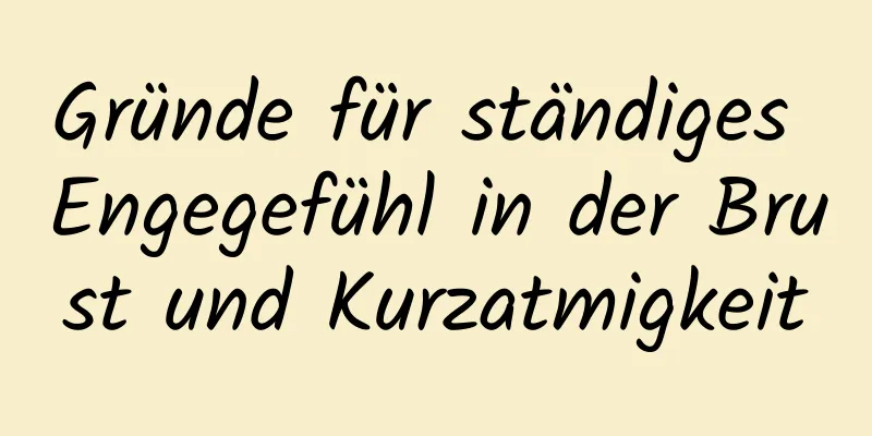 Gründe für ständiges Engegefühl in der Brust und Kurzatmigkeit