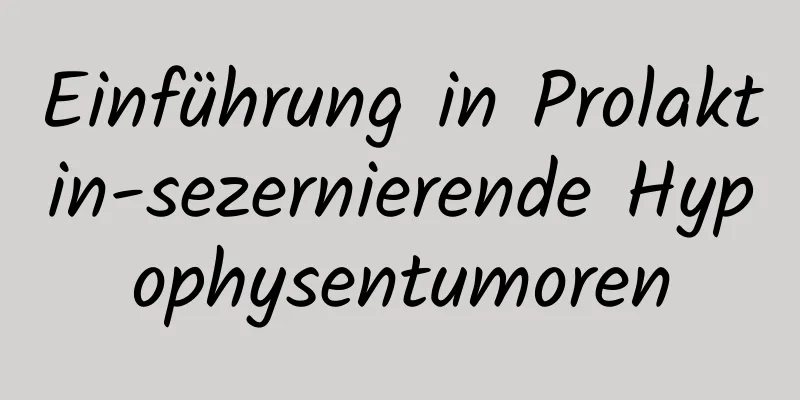 Einführung in Prolaktin-sezernierende Hypophysentumoren