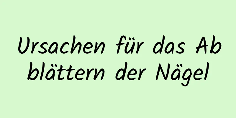 Ursachen für das Abblättern der Nägel