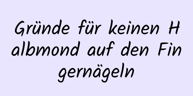 Gründe für keinen Halbmond auf den Fingernägeln