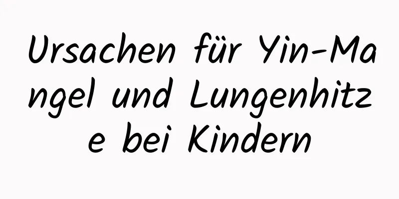 Ursachen für Yin-Mangel und Lungenhitze bei Kindern