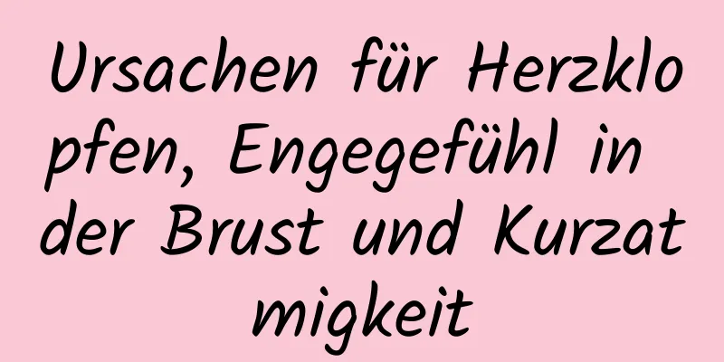 Ursachen für Herzklopfen, Engegefühl in der Brust und Kurzatmigkeit