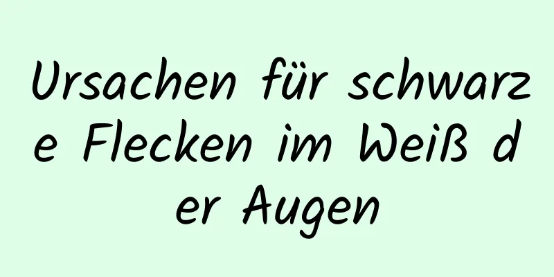 Ursachen für schwarze Flecken im Weiß der Augen