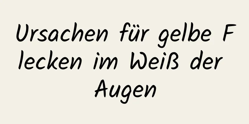 Ursachen für gelbe Flecken im Weiß der Augen