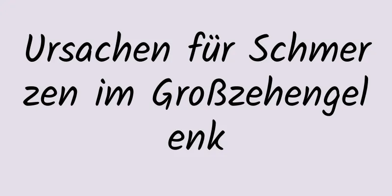 Ursachen für Schmerzen im Großzehengelenk