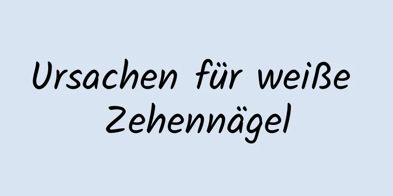 Ursachen für weiße Zehennägel