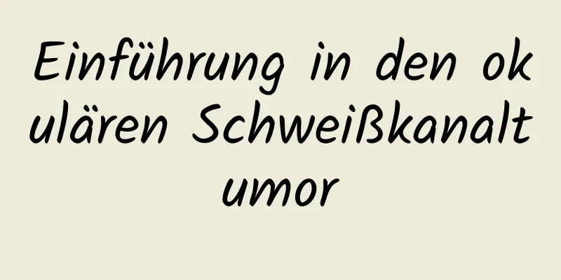 Einführung in den okulären Schweißkanaltumor