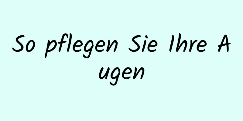 So pflegen Sie Ihre Augen