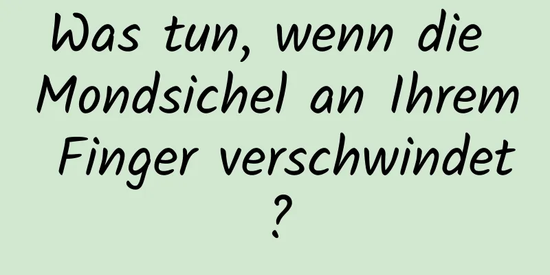 Was tun, wenn die Mondsichel an Ihrem Finger verschwindet?