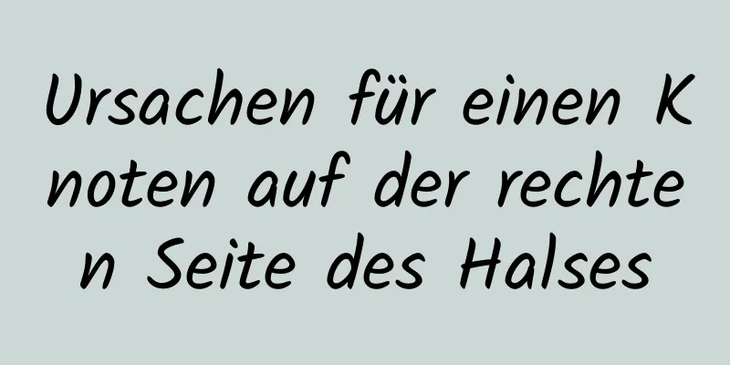 Ursachen für einen Knoten auf der rechten Seite des Halses