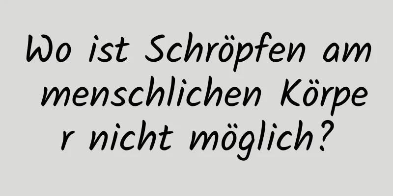 Wo ist Schröpfen am menschlichen Körper nicht möglich?