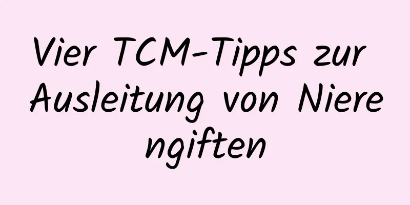 Vier TCM-Tipps zur Ausleitung von Nierengiften