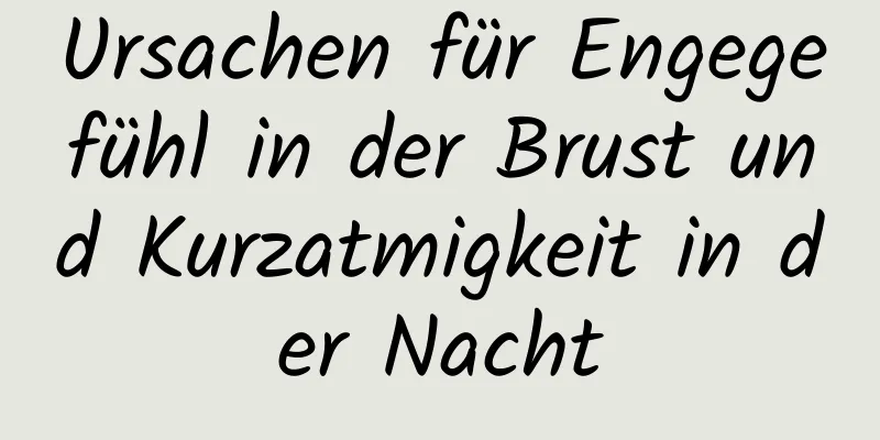 Ursachen für Engegefühl in der Brust und Kurzatmigkeit in der Nacht