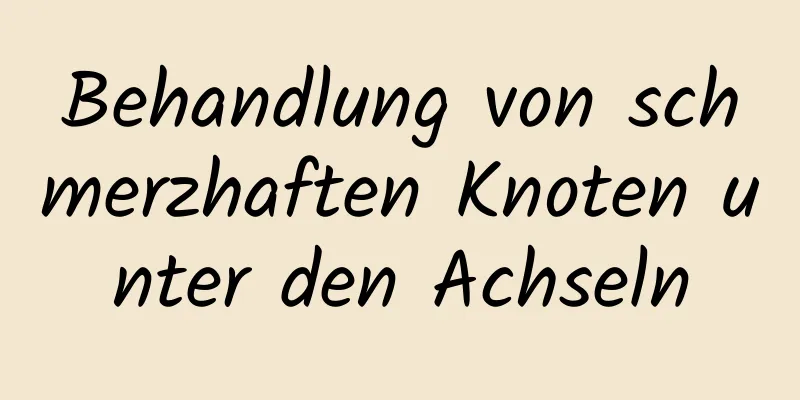 Behandlung von schmerzhaften Knoten unter den Achseln