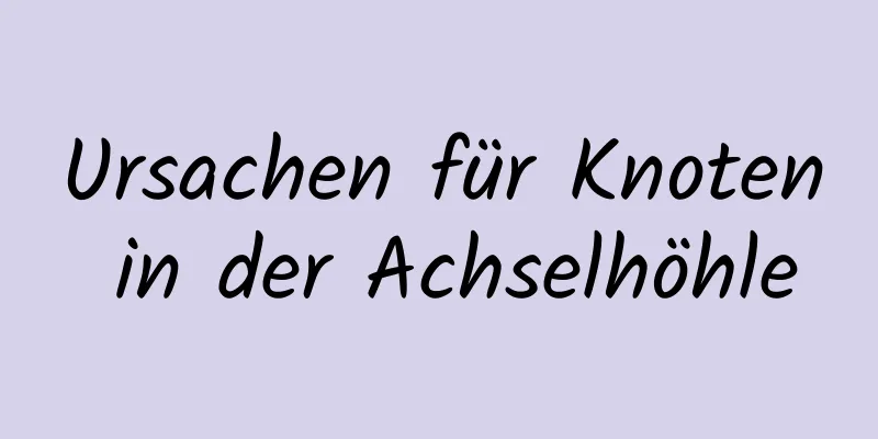 Ursachen für Knoten in der Achselhöhle