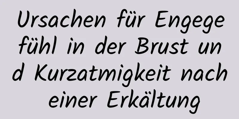 Ursachen für Engegefühl in der Brust und Kurzatmigkeit nach einer Erkältung