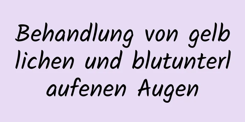 Behandlung von gelblichen und blutunterlaufenen Augen