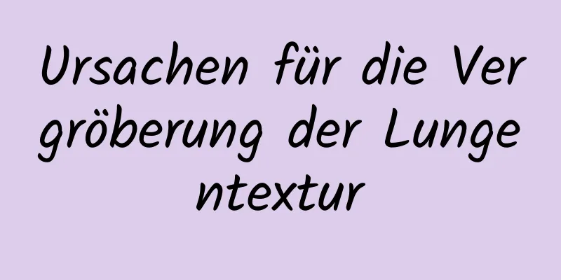 Ursachen für die Vergröberung der Lungentextur