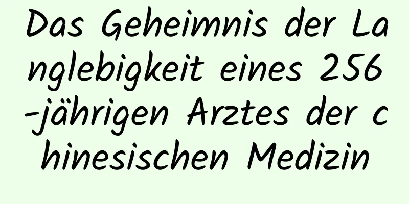 Das Geheimnis der Langlebigkeit eines 256-jährigen Arztes der chinesischen Medizin