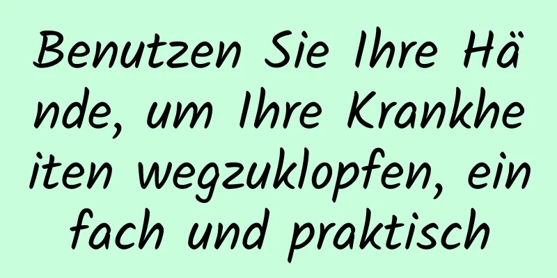 Benutzen Sie Ihre Hände, um Ihre Krankheiten wegzuklopfen, einfach und praktisch