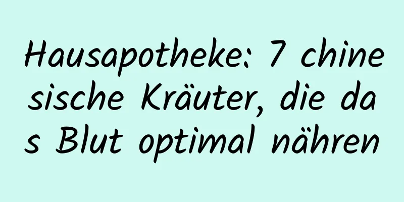 Hausapotheke: 7 chinesische Kräuter, die das Blut optimal nähren