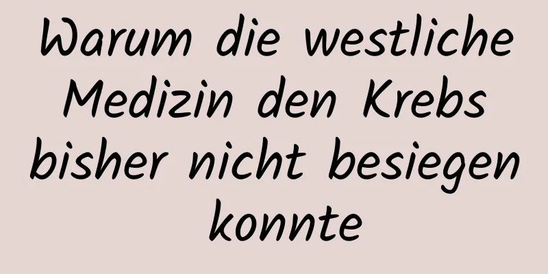 Warum die westliche Medizin den Krebs bisher nicht besiegen konnte