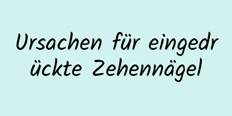 Ursachen für eingedrückte Zehennägel