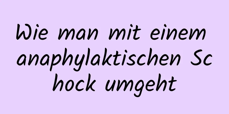 Wie man mit einem anaphylaktischen Schock umgeht