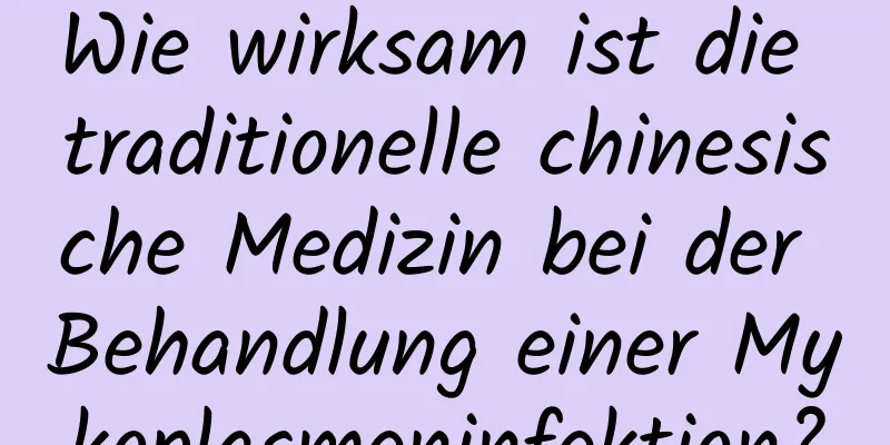 Wie wirksam ist die traditionelle chinesische Medizin bei der Behandlung einer Mykoplasmeninfektion?