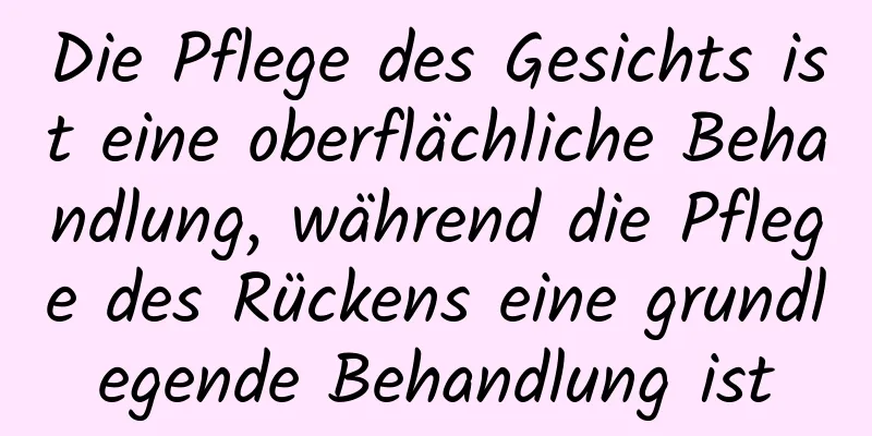 Die Pflege des Gesichts ist eine oberflächliche Behandlung, während die Pflege des Rückens eine grundlegende Behandlung ist