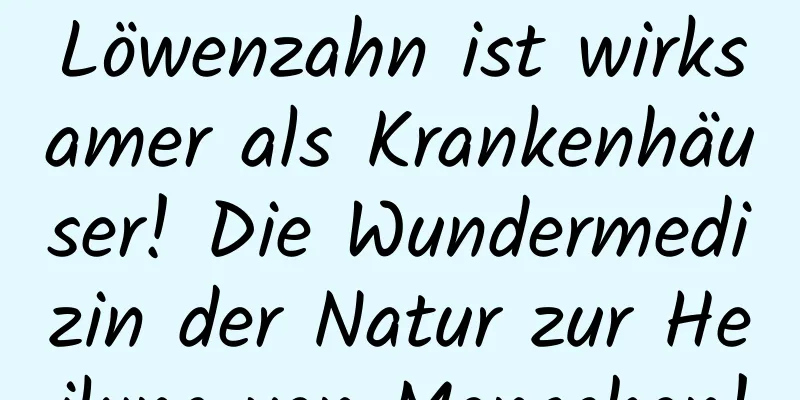 Löwenzahn ist wirksamer als Krankenhäuser! Die Wundermedizin der Natur zur Heilung von Menschen!