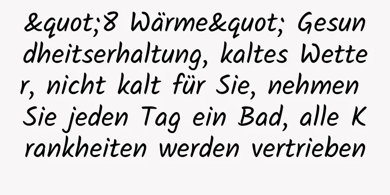 "8 Wärme" Gesundheitserhaltung, kaltes Wetter, nicht kalt für Sie, nehmen Sie jeden Tag ein Bad, alle Krankheiten werden vertrieben