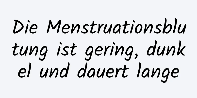 Die Menstruationsblutung ist gering, dunkel und dauert lange