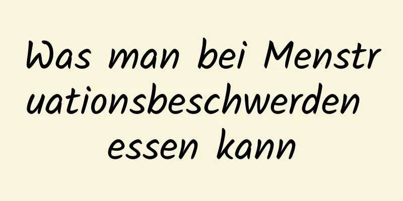 Was man bei Menstruationsbeschwerden essen kann