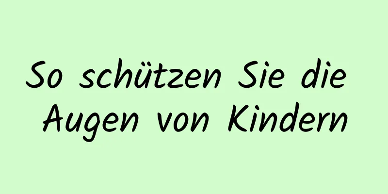 So schützen Sie die Augen von Kindern