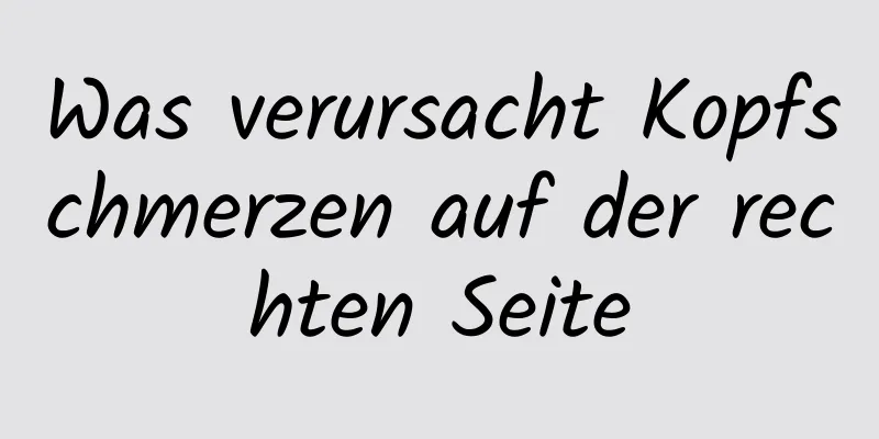 Was verursacht Kopfschmerzen auf der rechten Seite