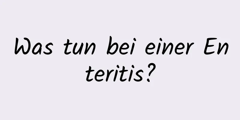 Was tun bei einer Enteritis?