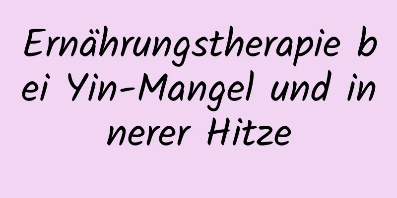 Ernährungstherapie bei Yin-Mangel und innerer Hitze