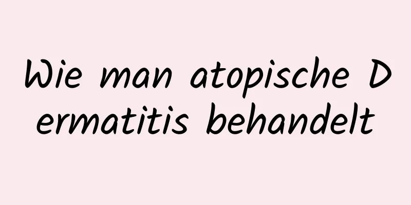 Wie man atopische Dermatitis behandelt