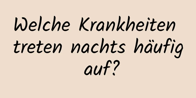 Welche Krankheiten treten nachts häufig auf?