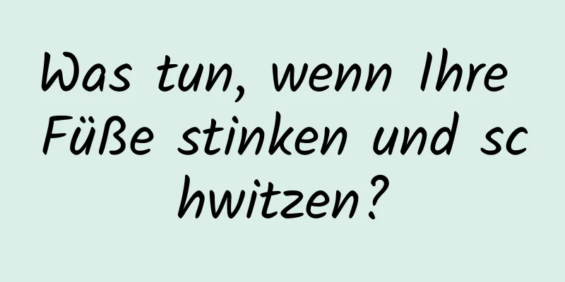 Was tun, wenn Ihre Füße stinken und schwitzen?