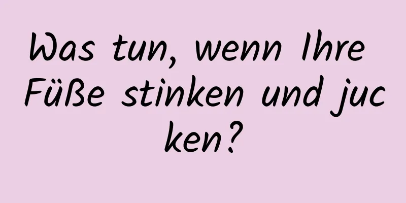 Was tun, wenn Ihre Füße stinken und jucken?