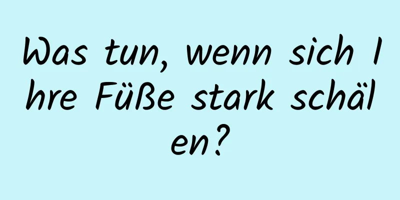 Was tun, wenn sich Ihre Füße stark schälen?