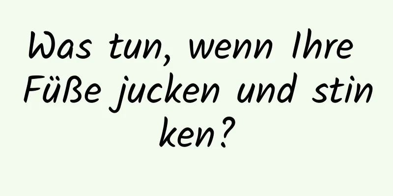 Was tun, wenn Ihre Füße jucken und stinken?