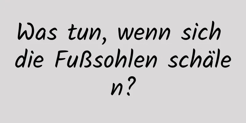 Was tun, wenn sich die Fußsohlen schälen?