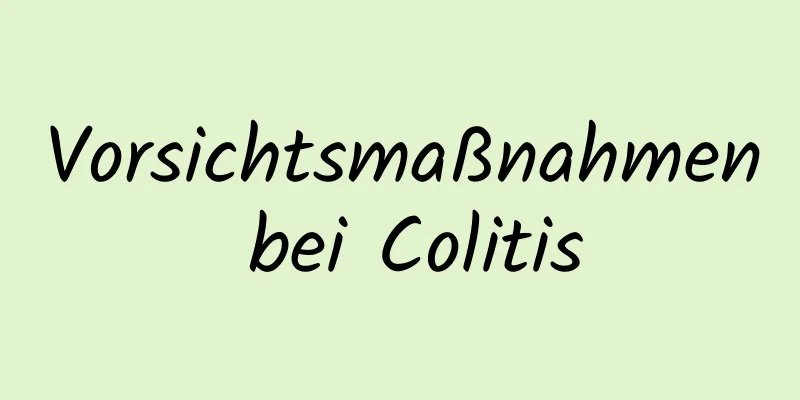 Vorsichtsmaßnahmen bei Colitis