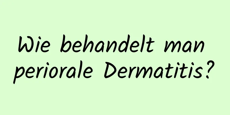 Wie behandelt man periorale Dermatitis?